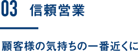 信頼営業|顧客様の気持ちの一番近くに